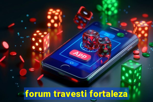 forum travesti fortaleza